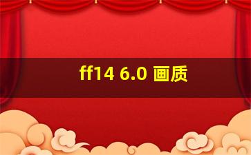 ff14 6.0 画质